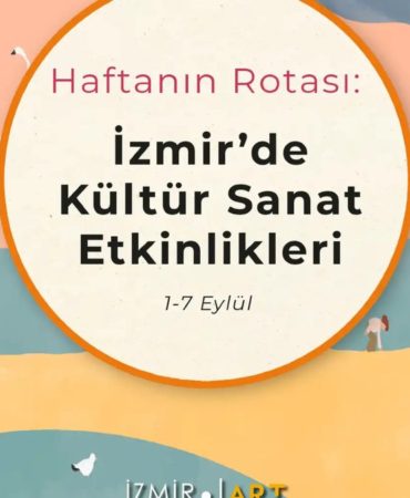 Haftanın Rotası: İzmir'de Kültür Sanat Etkinlikleri (1-7 Eylül)