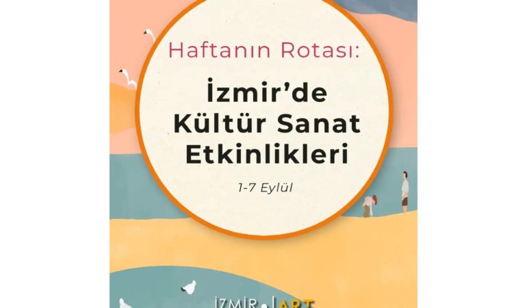 Haftanın Rotası: İzmir'de Kültür Sanat Etkinlikleri (1-7 Eylül)