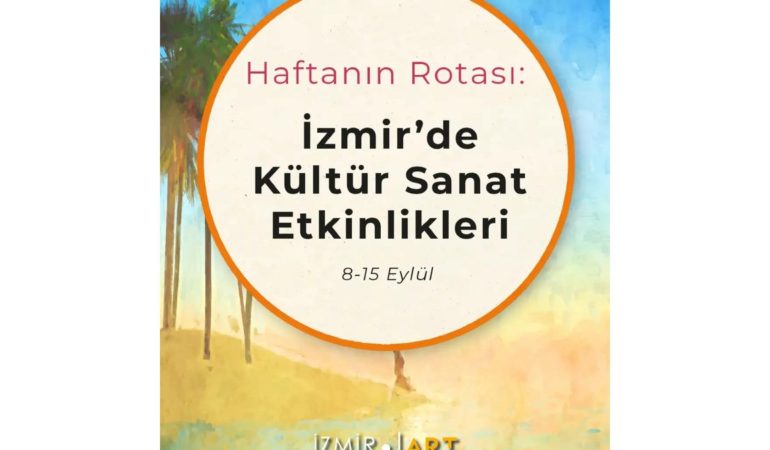 Haftanın Rotası: İzmir'de Kültür Sanat Etkinlikleri (8-15 Eylül)