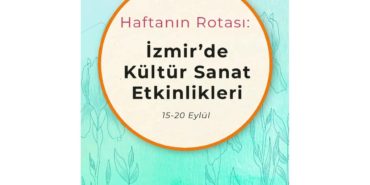 Haftanın Rotası: İzmir'de Kültür Sanat Etkinlikleri (15-20 Eylül)