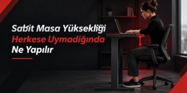 Sabit Masa Yüksekliği Herkese Uymadığında Ne Yapılır