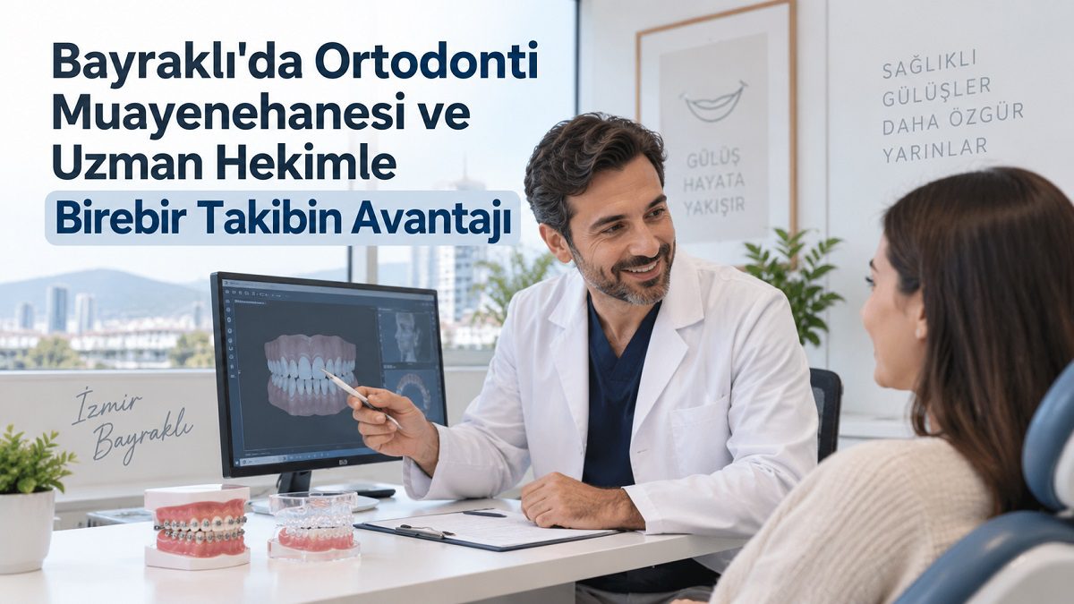 Bayraklı'da Ortodonti Muayenehanesi ve Uzman Hekimle Birebir Takibin Avantajı