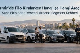 İzmir'de Filo Kiralarken Hangi İşe Hangi Araç? Saha Ekibinden Yönetici Aracına Segment Rehberi