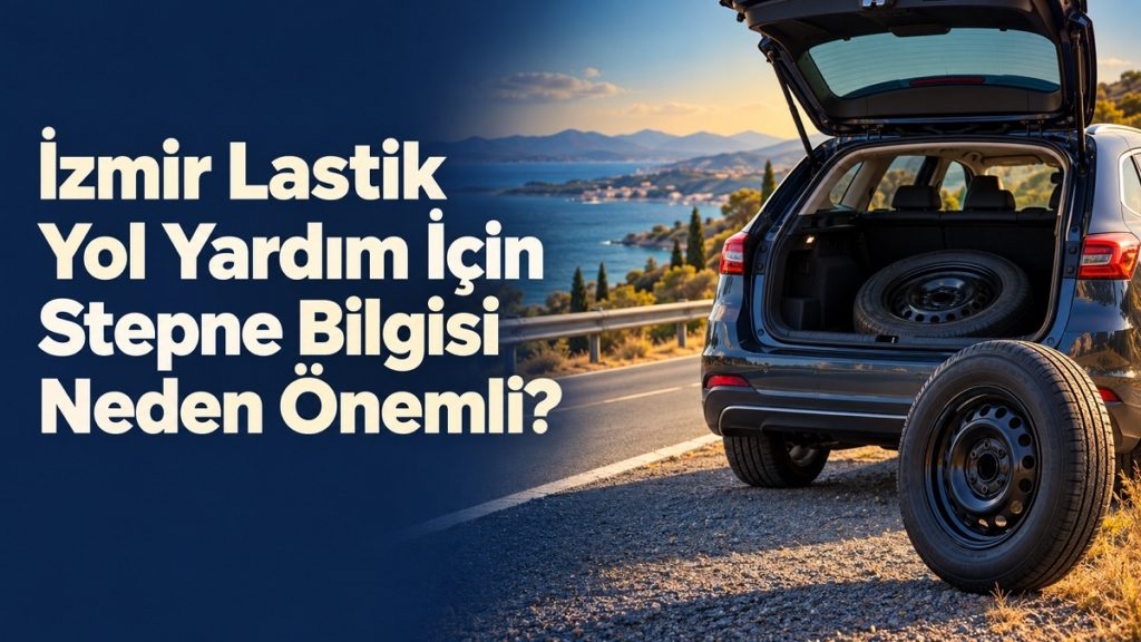 İzmir Lastik Yol Yardım İçin Stepne Bilgisi Neden Önemli?